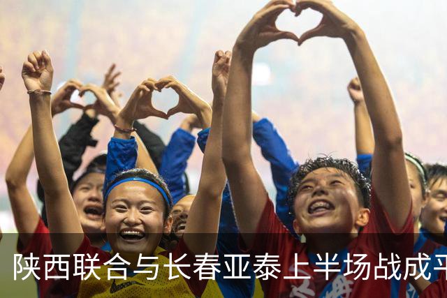 陕西联合与长春亚泰上半场战成平局，点球被扑出